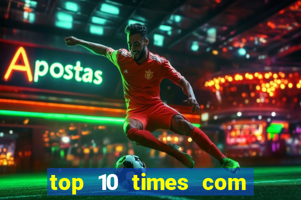 top 10 times com mais gols no mundo